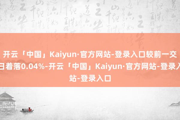 开云「中国」Kaiyun·官方网站-登录入口较前一交游日着落