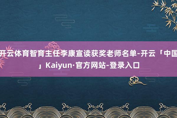 开云体育智育主任李康宣读获奖老师名单-开云「中国」Kaiyun·官方网站-登录入口