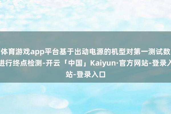 体育游戏app平台基于出动电源的机型对第一测试数据进行终点检