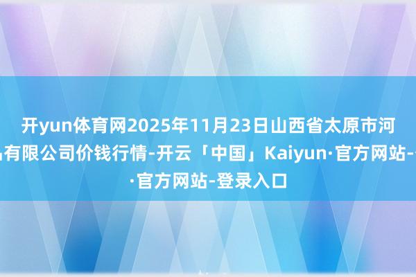 开yun体育网2025年11月23日山西省太原市河西农居品有